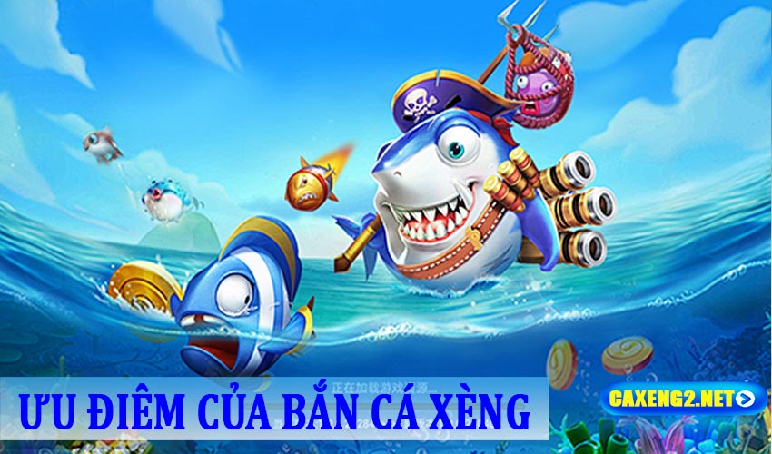 Ưu điểm khi tham gia bắn cá xèng có thể cảm nhận được